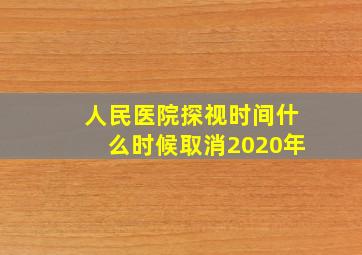 人民医院探视时间什么时候取消2020年