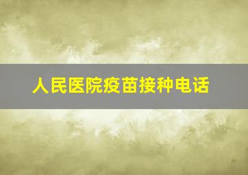 人民医院疫苗接种电话