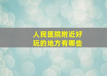 人民医院附近好玩的地方有哪些