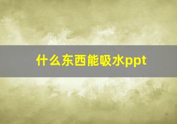 什么东西能吸水ppt