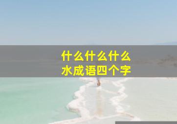 什么什么什么水成语四个字