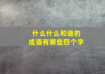 什么什么和谐的成语有哪些四个字