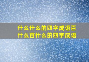 什么什么的四字成语百什么百什么的四字成语