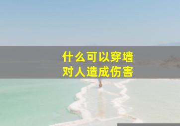 什么可以穿墙对人造成伤害