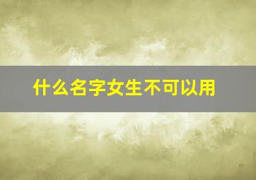 什么名字女生不可以用