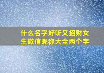 什么名字好听又招财女生微信昵称大全两个字