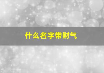 什么名字带财气