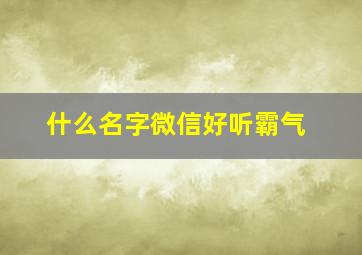 什么名字微信好听霸气