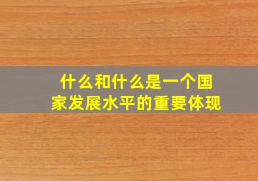 什么和什么是一个国家发展水平的重要体现