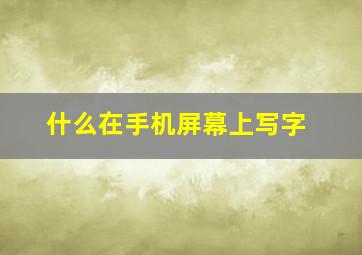 什么在手机屏幕上写字