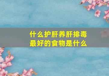 什么护肝养肝排毒最好的食物是什么