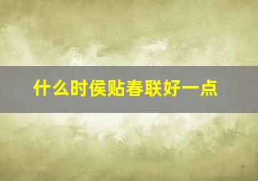 什么时侯贴春联好一点