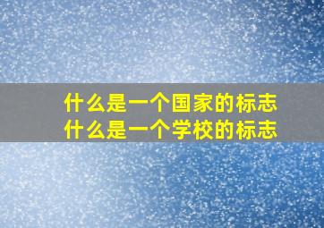 什么是一个国家的标志什么是一个学校的标志