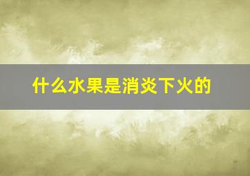 什么水果是消炎下火的