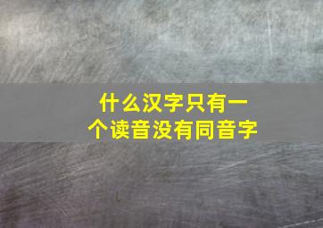 什么汉字只有一个读音没有同音字