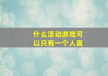 什么活动游戏可以只有一个人赢