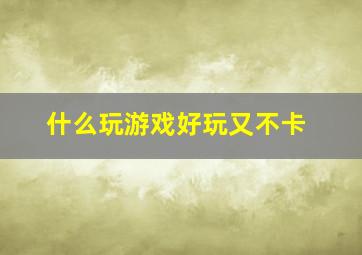 什么玩游戏好玩又不卡