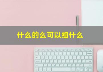 什么的么可以组什么