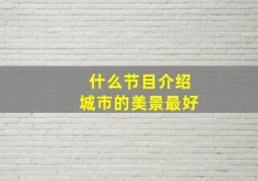 什么节目介绍城市的美景最好