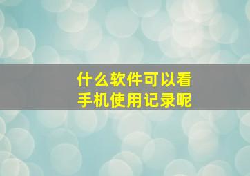 什么软件可以看手机使用记录呢