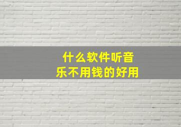 什么软件听音乐不用钱的好用