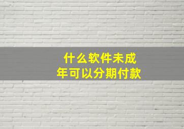 什么软件未成年可以分期付款