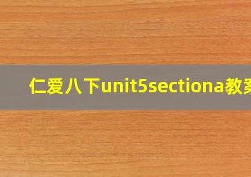 仁爱八下unit5sectiona教案