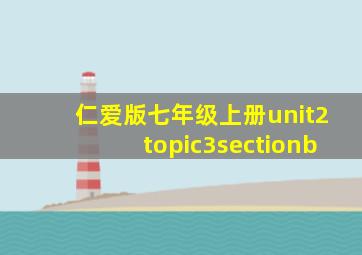 仁爱版七年级上册unit2topic3sectionb