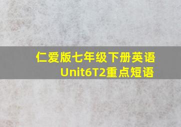 仁爱版七年级下册英语Unit6T2重点短语