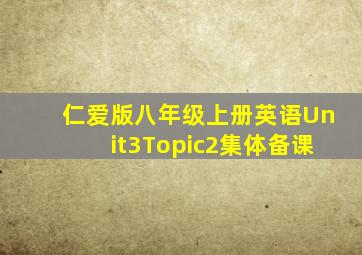 仁爱版八年级上册英语Unit3Topic2集体备课