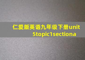 仁爱版英语九年级下册unit5topic1sectiona