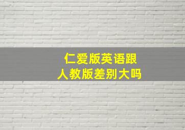 仁爱版英语跟人教版差别大吗