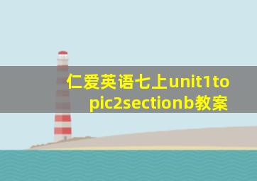 仁爱英语七上unit1topic2sectionb教案