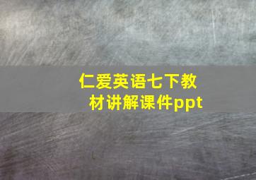 仁爱英语七下教材讲解课件ppt