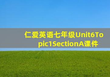 仁爱英语七年级Unit6Topic1SectionA课件