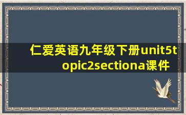 仁爱英语九年级下册unit5topic2sectiona课件