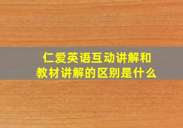 仁爱英语互动讲解和教材讲解的区别是什么