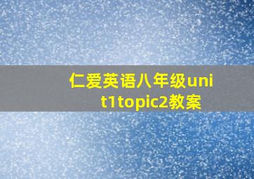 仁爱英语八年级unit1topic2教案