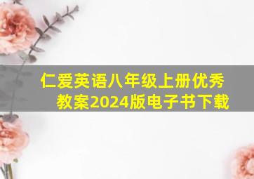 仁爱英语八年级上册优秀教案2024版电子书下载