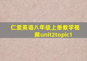 仁爱英语八年级上册教学视频unit2topic1