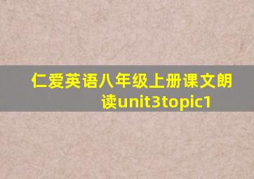 仁爱英语八年级上册课文朗读unit3topic1