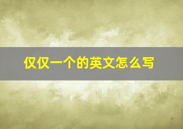 仅仅一个的英文怎么写