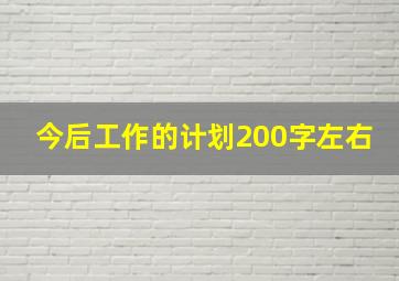 今后工作的计划200字左右