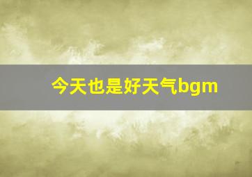 今天也是好天气bgm