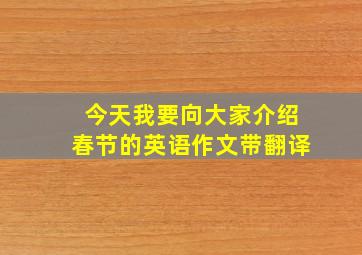 今天我要向大家介绍春节的英语作文带翻译