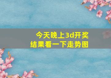 今天晚上3d开奖结果看一下走势图