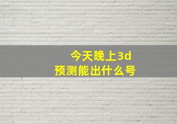 今天晚上3d预测能出什么号