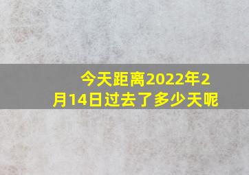 今天距离2022年2月14日过去了多少天呢