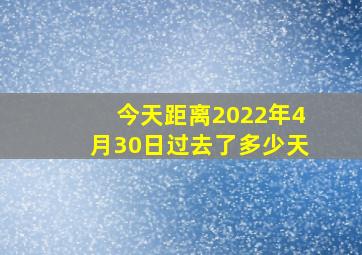 今天距离2022年4月30日过去了多少天