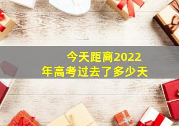 今天距离2022年高考过去了多少天